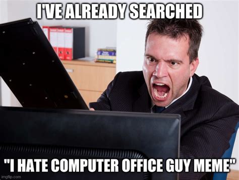 Image result for Angry Computer Guy Meme