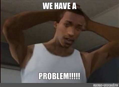 Image result for We Have a Problem Meme