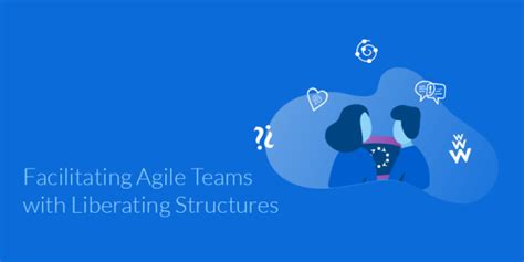 Facilitating Agile Teams with Liberating Structures - Learning Actors