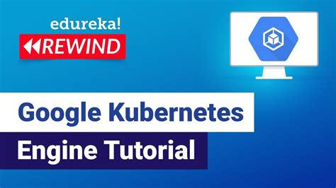 Google Kubernetes Engine Tutorial | GCP Training | Edureka | GCP Rewind ...