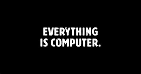 Image result for Everything Is Computer Meme