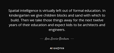 Ann Lewin-Benham quote: Spatial intelligence is virtually left out of ...