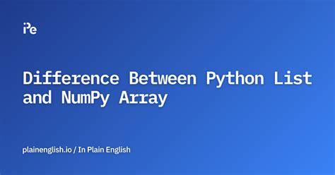 Image result for Explain the Difference Between a Python List and a Numpy Array