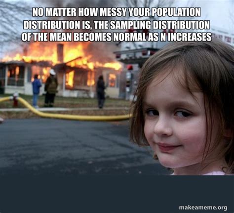 Image result for Every Distribution Is Normal Meme