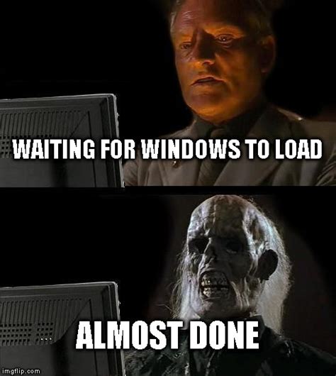 Almost Done Loading Meme కోసం చిత్ర ఫలితం