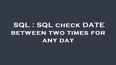 Image result for SQL How to Check Dates