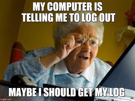 Image result for Log Out Computer Meme