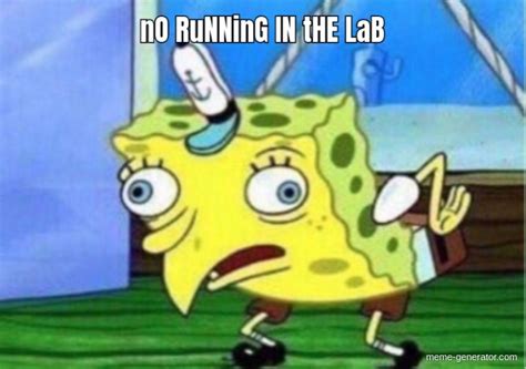 no running in the lab - Meme Generator