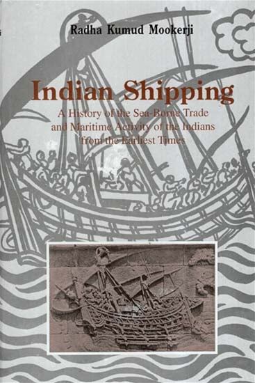 Indian Shipping- A History Of The Sea-Borne Trade And Maritime Activity Of The Indians From The Earliest Times | Exotic India Art