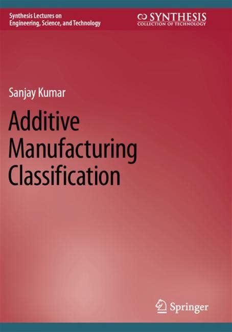 Additive Manufacturing Classification - Kumar - Soft Cover