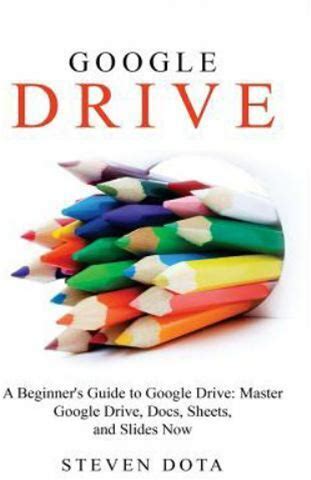 Google Drive: A Beginners Guide To Google Drive Master Google Drive,