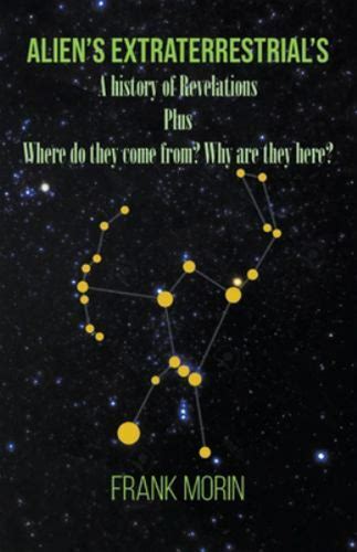 Alien's Extraterrestrial's: A History Of Revelations Plus Where Do