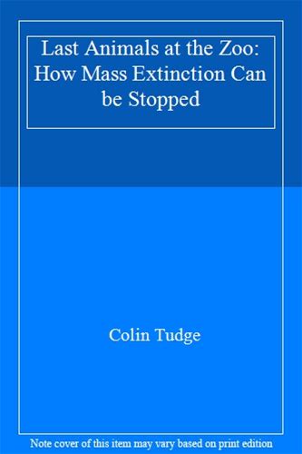 Last Animals At The Zoo: How Mass Extinction Can Be Stopped | By Colin Tudge