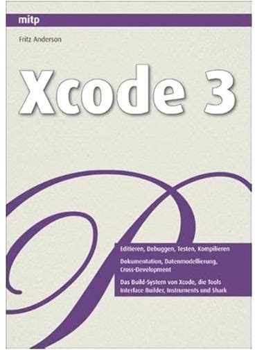 Xcode 3: Editieren, Debuggen, Resten, Kompilieren Dokumentation,