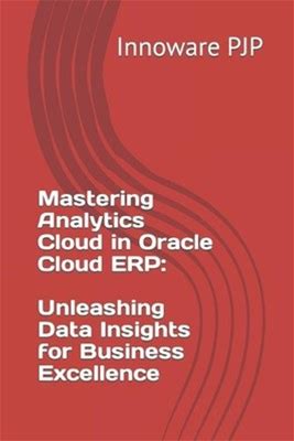 Mastering Analytics Cloud In Oracle Cloud Erp: Unleashing Data