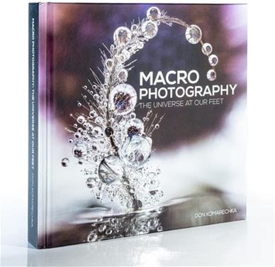 Don Komarechka Macro Photography Book: The Universe At Our Feet