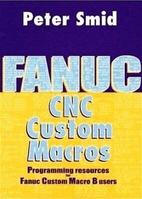 Fanuc Cnc Custom Macros: Programming Resources For Fanuc Custom Macro