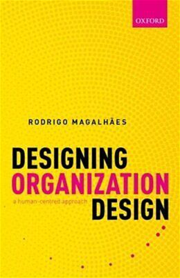 Designing Organization Design: A Human-Centred Approach By Rodrigo