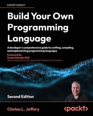 Build Your Own Programming Language: A Programmer's Guide To Designing