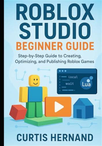 Roblox Studio Beginner Guide: Step By Guide To Creating, Optimizing, And Publishing Games