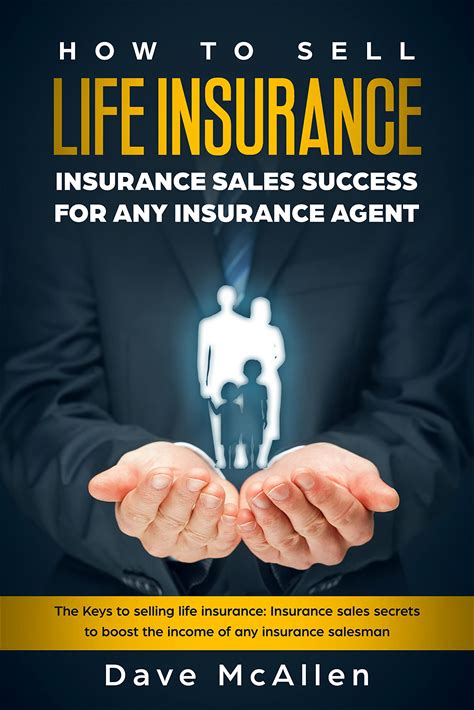 How To Sell Life Insurance: Insurance Sales Success For ANY Insurance Agent: The Keys To Selling Life Insurance: Insurance Sales Secrets To Boost The