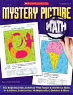 Mystery Picture Math: 50+ Reproducible Activities That Target & Reinforce Skills In Addition, Subtraction, Multiplication, Division & More By Mitchell