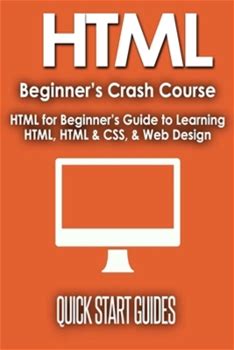 HTML Beginner's Crash Course: HTML For Beginner's Guide To Learning HTML, HTML & CSS, & Web Design (HTML5, HTML5 And CSS3, HTML Programming, HTML CSS, By Start Guides, Quick By Thriftbooks