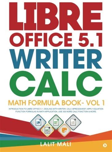Libre Office 5.1 Writer, Calc, Math Formula Book- Vol 1: Introduction To Libre Office 5.1, Dealing With Writer, Calc Spreadsheet, Apply Equation ...