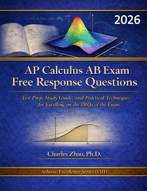 AP Calculus AB Free Response Questions: Test Prep, Study Guide, And Practical Techniques For Excelling On The Frqs Of The Exam