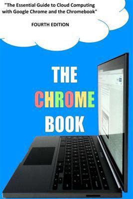 The Chrome Book (Fourth Edition): The Essential Guide To Cloud Computing With Google Chrome And The Chromebook By C H Rome By Thriftbooks, Paperback