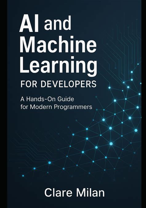 Ai And Machine Learning For Developers: A Hands-On Guide For Modern Programmers