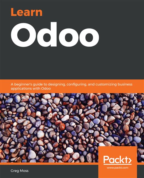 Learn Odoo: A Beginner's Guide To Designing, Configuring, And Customizing Business Applications With Odoo