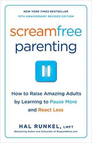 Screamfree Parenting, 10th Anniversary Revised Edition: How To Raise Amazing Adults By Learning To Pause More And React Less
