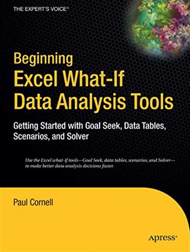 Beginning Excel What-If Data Analysis Tools: Getting Started With Goal Seek, Data Tables, Scenarios, And Solver By Paul Cornell