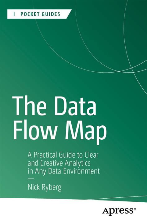 The Data Flow Map: A Practical Guide To Clear And Creative Analytics In Any Data Environment (Apress Pocket Guides)