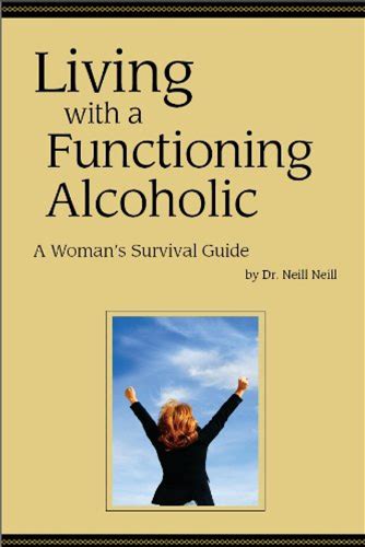 Living With A Functioning Alcoholic: A Woman`S Survival Guide