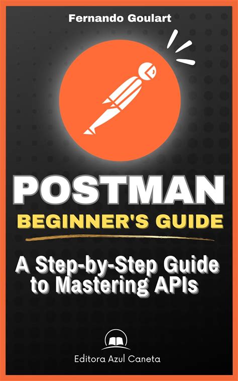 Postman: Beginner's Guide: Unveiling The Power Of Postman: A Step-By-Step Guide To Mastering Apis - IN Version