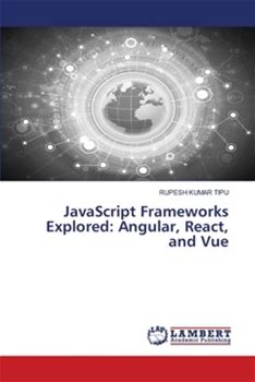 Javascript Frameworks Explored: Angular, React, And Vue By Kumar Tipu, Rupesh By Thriftbooks, Paperback