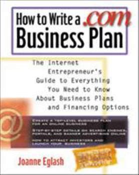 How To Write A .Com Business Plan: The Internet Entrepreneur's Guide To Everything You Need To Know About Business Plans And Financing Options By Eglash, Joanne By Thriftbooks