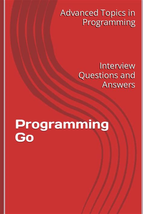 Programming Go: Interview Questions And Answers (Advanced Topics In Programming)