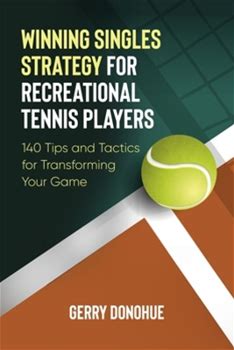 Winning Singles Strategy For Recreational Tennis Players: 140 Tips And Tactics For Transforming Your Game By Donohue, Gerry By Thriftbooks, Paperback