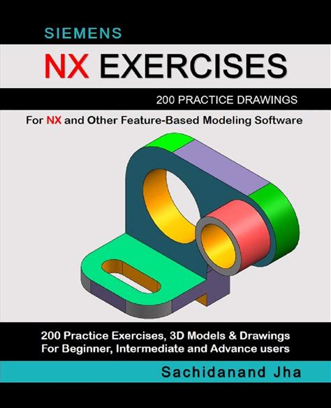 SIEMENS NX EXERCISES: 200 Practice Drawings For NX And Other Feature-Based Modeling Software