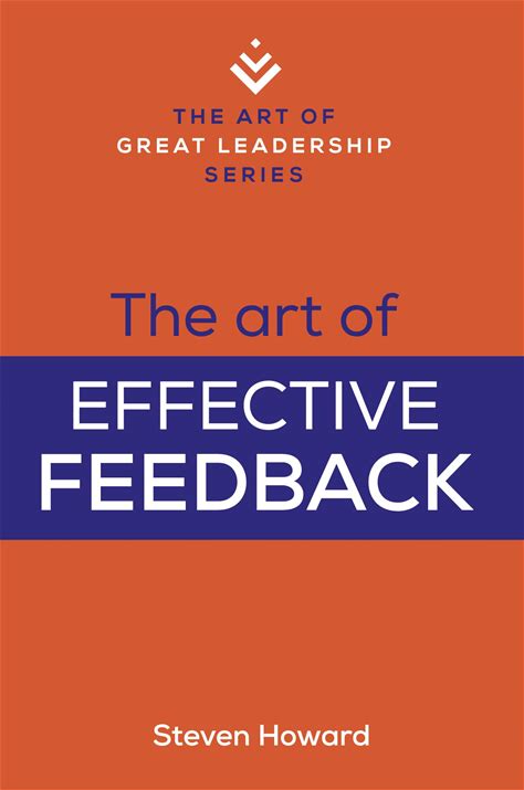The Art Of Effective Feedback: Actionable Tips And Techniques To Make You A Better Supervisor, Manager, Or Leader (The Art Of Great Leadership)