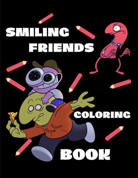 Smiling Friends Coloring Book: From One Fan To Another: A Coloring Book Tribute To Our Beloved Show