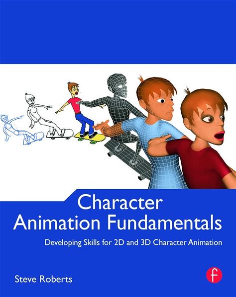 Character Animation Fundamentals: Developing Skills For 2D And 3D Character Ani,