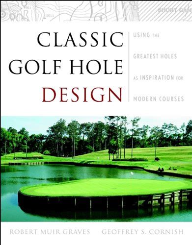 Classic Golf Hole Design: Using The Greatest Holes As Blueprints For Modern Courses [First Edition]