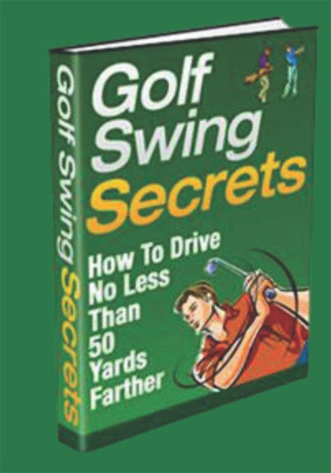 Golf Swing Secrets: How To Drive No Less Than 50 Yards Further!: Your Golf Swing Coach And Analyzer. Filled With Hints And Tips. Perfect For Beginner