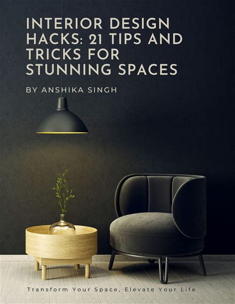 Interior Design Hacks: 21Tips For Home, Office, And Small Space Makeovers: Transform Any Space With Expert Tips For Color, Lighting, Furniture, And S