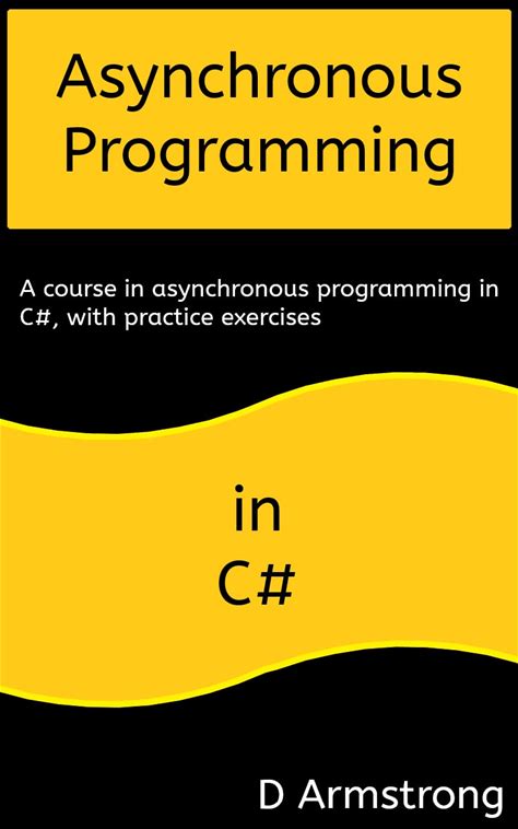 Asynchronous Programming In C: A Course In Asynchronous Programming In C, With Practice Exercises