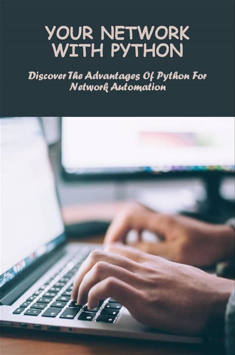 Your Network With Python: Discover The Advantages Of Python For Network Automation